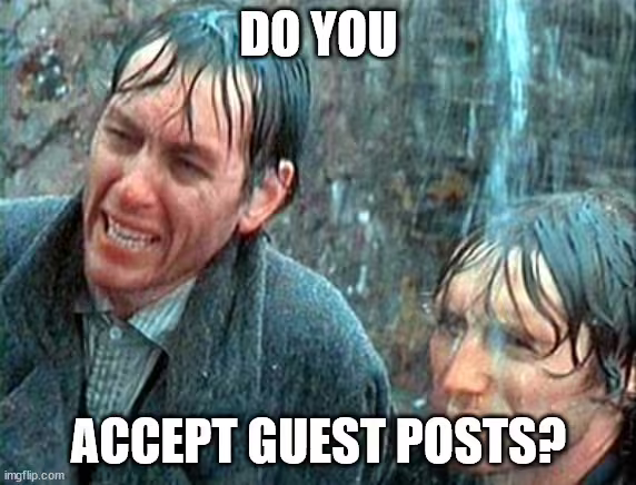 A meme image from 'Withnail and I' with the text 'do you accept guest posts?'